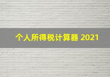 个人所得税计算器 2021